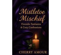 Mistletoe Mischief: Fireside Fantasies & Cozy Confessions (The Seduction Chronicles)