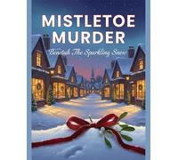 Mistletoe Murder: Beneath The Sparkling Snow
