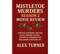 MISTLETOE MURDERS SEASON 2: MOVIE REVIEW: Unravel Episodes, Decode Clues, Insider Teases, Recipes & Theories for Hallmark's Holiday Hit