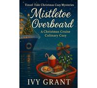 Mistletoe Overboard: A Christmas Cruise Culinary Cozy (Tinsel Tide Christmas Cozy Mysteries)
