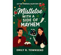 MISTLETOE WITH A SIDE OF MAYHEM: (A disgraced TV chef, a revenge-bent food blogger, and one Christmas Eve where murder, mayhem, and enemies-to-lovers heat collide on the run) (The Christmas Romances)
