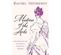 Mistress of the Arts: The Passionate Life of Georgina, Duchess of Bedford