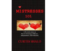 Mistresses 101: A 10-w ourse on the art of strategy, influence, independence, and seduction