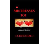 Mistresses 101: A 10-week course on the art of strategy, influence, independence, and seduction