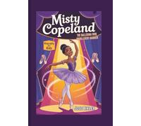 MISTY COPELAND BIOGRAPHY FOR KIDS: The Ballerina Who Broke Every Barrier
