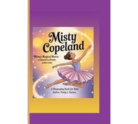 MISTY COPELAND: Misty’s Magical Moves- A Dancer’s Dream Come True A Biography Book for Kids
