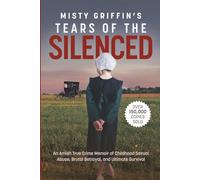 Misty Griffin's Tears of the Silenced: An Amish True Crime Memoir of Childhood Sexual Abuse, Brutal Betrayal, and Ultimate Survival (Amish Book, Child Abuse True Story, Cults)