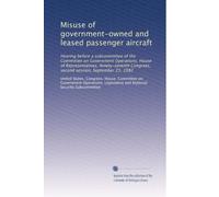 Misuse of government-owned and leased passenger aircraft: Hearing before a subcommittee of the Committee on Government Operations, House of ... Congress, second session, September 23, 1982