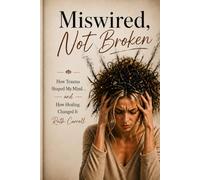Miswired, Not Broken: How Trauma Shaped My Mind- And How Healing Changed It: 3 (Redemption Journey Series)