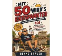 MIT 50 WIRD`S ENTSPANNTER - Das ehrliche Handbuch für Männer - 101 Wahrheiten über Gelassenheit, Freunde, Gesundheit und alles, was wirklich zählt.: ... zum Geburtstag - Männer, die alles haben