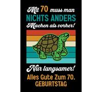 Mit 70 muss man nichts anders machen als vorher: Notizbuch-Geschenke zum 70. Geburtstag für Männer und Frauen: Ideen für die Familie und Freunde.