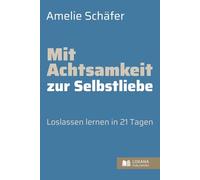 Mit Achtsamkeit zur Selbstliebe • Loslassen lernen in 21 Tagen