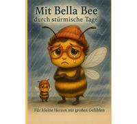 Mit Bella Bee durch stürmische Tage - Für kleine Herzen mit großen Gefühlen: Dein Gefühlshelfer für Schule, Streit und Sorgen