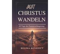 MIT CHRISTUS WANDELN: 40 Tage der Fastenverlängerung: Eine katholische Andacht für spirituelles Wachstum, Buße und Ostervorbereitung