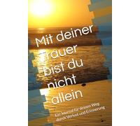 Mit deiner Trauer bist du nicht allein: Ein Journal für deinen Weg durch Verlust und Erinnerung