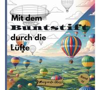 Mit dem Buntstift durch die Lüfte: Malbuch für Erwachsene und Jugendliche mit 50 fantastischen Luftschiffen, Ballons und traumhaften Panoramen - ... (Band 4) (Weltreisen zum Ausmalen)