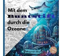 Mit dem Buntstift durch die Ozeane: Ein magisches Unterwasser-Malbuch für Jugendliche und Erwachsene voller Fabelwesen & Fantasy, mystischen Szenen, & ... Orten (Band 3) (Weltreisen zum Ausmalen)