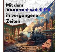 Mit dem Buntstift in vergangene Zeiten: Malbuch für Erwachsene und Jugendliche - 50 Motive mit nostalgischen Zeitreisen, Romantischen Erinnerungen, ... & Fernweh (Band V) (Weltreisen zum Ausmalen)