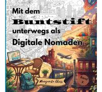 Mit dem Buntstift unterwegs als Digitale Nomaden: Ausmalbuch mit 50 entspannenden Motiven und inspirierenden Aphorismen für Erwachsene & Jugendliche - ... erleben (Band X) (Weltreisen zum Ausmalen)