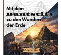 Mit dem Buntstift zu den Wundern der Erde: Malbuch für Erwachsene und Jugendliche mit 50 faszinierenden Weltwundern, berühmten Bauwerken & ... (Band VII) (Weltreisen zum Ausmalen)