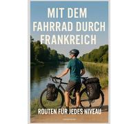 Mit dem Fahrrad durch Frankreich: Routen für jedes Niveau