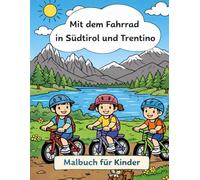 Mit dem Fahrrad durchs Trentino - Malbuch für Kinder: 23 Ausmalbilder von Dolomiten, Seen und Burgen | Lernbuch für Kinder 3-8 Jahre | Entdecke Südtirol und Trentino