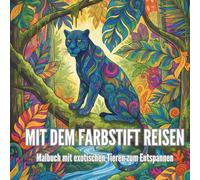 Mit dem Farbstift reisen: 50 Tiermotive und Mandalas zur Förderung von Ruhe, Achtsamkeit und Kreativität um Stress abzubauen, Malbuch für Jugendliche ... Malbuch mit exotischen Tieren zum Entspannen