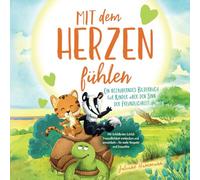"Mit dem Herzen fühlen" - Ein bezauberndes Bilderbuch für Kinder über den Sinn der Freundlichkeit: Mit Schildkröte Schildi Freundlichkeit entdecken und entwickeln - für mehr Respekt und Empathie