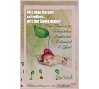 Mit dem Herzen schreiben, mit der Seele malen: Dein Tagebuch für Manifestation, Dankbarkeit, Achtsamkeit & Kunst