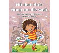 Mit dem Hula Hoop um die Welt: Ein fröhliches Ausmalbuch für Kinder von 4-8 Jahren - Reise um die Welt, entdecke Länder & Sehenswürdigkeiten, spielerischer Lernspaß