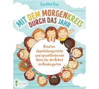 Mit dem Morgenkreis durch das Jahr: Kreative, abwechslungsreiche und sprachfördernde Ideen für die Arbeit im Kindergarten