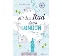 Mit dem Rad durch London: 12 entspannte Radtouren voller Charme, Entdeckungen und unvergesslicher Momente. Inkl. GPS-Daten zum Download