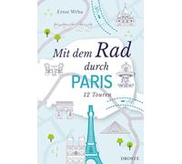 Mit dem Rad durch Paris: 12 entspannte Radtouren voller Charme, Entdeckungen und unvergesslicher Momente. Inkl. GPS-Daten zum Download