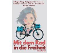 Mit dem Rad in die Freiheit: Bikepacking-Ratgeber für Frauen: Selbstvertrauen und die Freude am freien Fahren