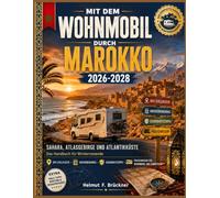 MIT DEM WOHNMOBIL DURCH MAROKKO 2026-2028: Sahara, Atlasgebirge und Atlantikküste Das Handbuch für Winterreisende GPS-Stellplätze · Grenzübergänge · ... · Praxiswissen für Wohnmobil und Campervan