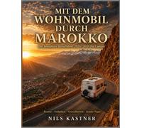 Mit dem Wohnmobil durch Marokko: Der komplette Reiseführer 2026-2028 für Camper - Routen, Stellplätze, Grenzübertritt & Insider-Tipps