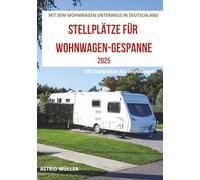 MIT DEM WOHNWAGEN UNTERWEGS IN DEUTSCHLAND 2025: STELLPLÄTZE FÜR WOHNWAGEN-GESPANNE (Reisen mit dem Wohnmobil und Wohnwagen)