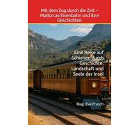 Mit dem Zug durch die Zeit - Mallorcas Eisenbahn und ihre Geschichten: Eine Reise auf Schienen durch Geschichte, Landschaft und Seele der Insel ... zwischen Zeit, Sprache & Seele)