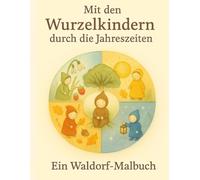Mit den Wurzelkindern durch die Jahreszeiten: Ein Waldorf-Malbuch