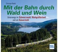 Mit der Bahn durch Wald und Wein: Unterwegs im Schwarzwald, Markgräflerland und am Kaiserstuhl