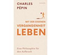 Mit der eigenen Vergangenheit leben: Eine Philosophie für den Aufbruch