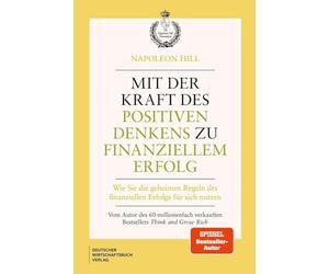 Mit der Kraft des positiven Denkens zu finanziellem Erfolg: Wie Sie die geheimen Regeln des finanziellen Erfolgs für sich nutzen