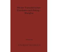 Mit der Transsibirischen Eisenbahn nach Peking - Shanghai: Ein Reisetagebuch