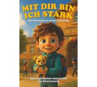 MIT DIR BIN ICH STRAK - Ein besonderer erster Schultag | Mutmachendes Einschulungsbuch für Erstklässler: Mutmach-Geschichte zur Einschulung: ... & Selbstvertrauen - Geschenk zum Schulanfang
