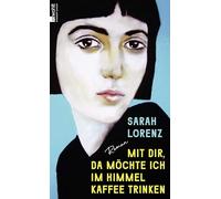 Mit dir, da möchte ich im Himmel Kaffee trinken: Roman | 'Ein unglaubliches Debüt! Die perfekte Mischung aus Poesie und Punk.' Margarete Stokowski