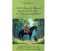 Mit Erdmann, Fiola und Kerstin durchs Jahr - die Natur ist wunderbar!: Zwölfmonatsgeschichte über Wald, Wiese und Freundschaft