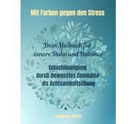 Mit Farben gegen den Stress - Dein Malbuch mit 70 Motiven für innere Ruhe: Entschleunigung durch bewusstes Ausmalen als Achtsamkeitsübung