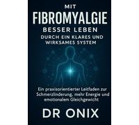 Mit Fibromyalgie besser leben durch ein klares und wirksames System: Ein praxisorientierter Leitfaden zur Schmerzlinderung, mehr Energie und ... 2 (fibromyalgie UND autoimmunerkrankung)