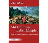 Mit Gott ums Leben kämpfen: Das Erste Testament als Lern- und Lebensbuch
