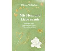 Mit Herz und Liebe zu mir: Selbstliebe leben · Inneren Frieden finden · Wahres Selbst entfalten: Herzerkenntnisse für deine Reise zu dir selbst, in ... Achtsamkeit und innerer Geborgenheit.